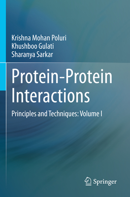 Protein-Protein Interactions: Principles and Techniques: Volume I - Poluri, Krishna Mohan, and Gulati, Khushboo, and Sarkar, Sharanya