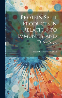 Protein Split Products in Relation to Immunity and Disease - Vaughan, Victor Clarence