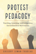 Protest as Pedagogy: Teaching, Learning, and Indigenous Environmental Movements