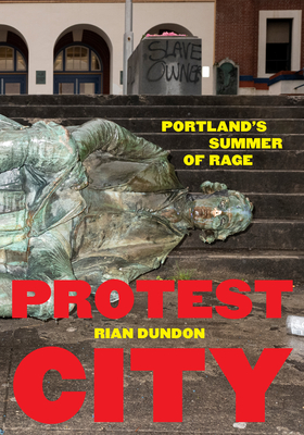 Protest City: Portland's Summer of Rage - Dundon, Rian (Photographer)