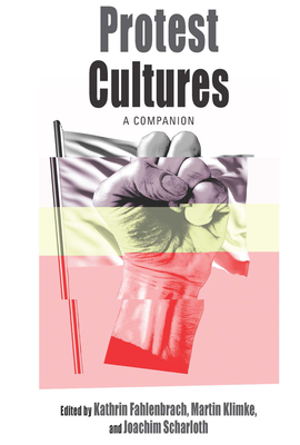 Protest Cultures: A Companion - Fahlenbrach, Kathrin (Editor), and Klimke, Martin (Editor), and Scharloth, Joachim (Editor)