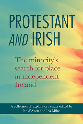 Protestant and Irish: The Minority's Search for Place in Independent Ireland - D'Alton, Ian (Editor), and Milne, Ida (Editor)