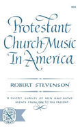 Protestant Church Music in America: A Short Survey of Men and Movements from 1564 to the Present