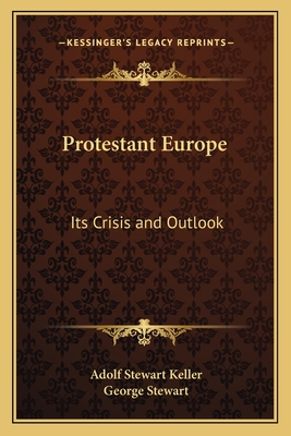 Protestant Europe: Its Crisis and Outlook - Keller, Adolf Stewart, and Stewart, George