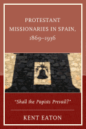 Protestant Missionaries in Spain, 1869-1936: Shall the Papists Prevail?