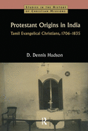 Protestant Origins in India: Tamil Evangelical Christians, 1706-1835