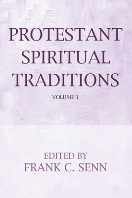 Protestant Spiritual Traditions, Volume One: With a New Preface and Bibliographies - Senn, Frank C