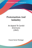 Protestantism And Infidelity: An Appeal To Candid Americans (1863)