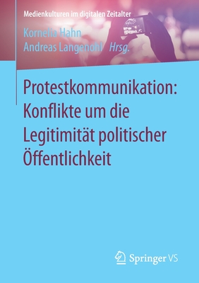 Protestkommunikation: Konflikte Um Die Legitimit?t Politischer ?ffentlichkeit - Hahn, Kornelia (Editor), and Langenohl, Andreas (Editor)