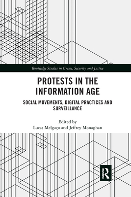 Protests in the Information Age: Social Movements, Digital Practices and Surveillance - Melgao, Lucas (Editor), and Monaghan, Jeffrey (Editor)