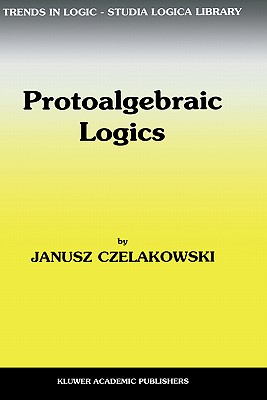 Protoalgebraic Logics - Czelakowski, Janusz