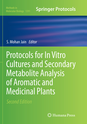 Protocols for in Vitro Cultures and Secondary Metabolite Analysis of Aromatic and Medicinal Plants, Second Edition - Jain, S Mohan (Editor)
