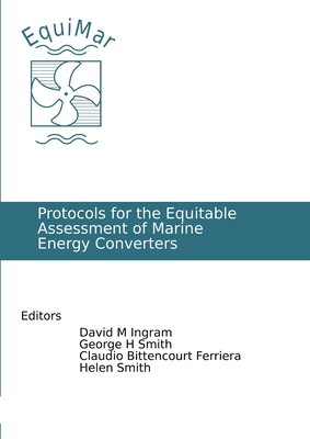 Protocols for the Equitable Assessment of Marine Energy Converters - Ingram, D.M (Editor), and Smith, G.H. (Editor), and Bittencourt Ferriera, C. (Editor)