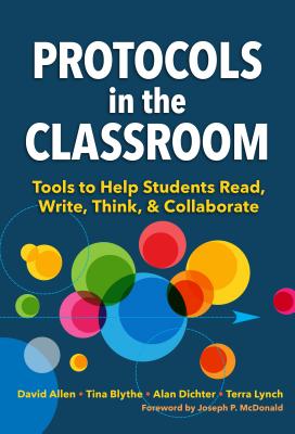 Protocols in the Classroom: Tools to Help Students Read, Write, Think, and Collaborate - Allen, David, and Blythe, Tina, and Dichter, Alan