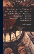 Protocols of Congress of the Representatives of Great Britain, Austria-Hungary, France, Germany, Italy, Russia, and Turkey; for the Settlement of Affairs in the East