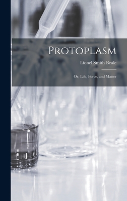Protoplasm: Or, Life, Force, and Matter - Beale, Lionel Smith