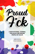 Proud As F*ck Paperback: A Motivational Journal for Black and Brown People of Color