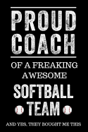 Proud Coach of a Freaking Awesome Softball Team and Yes, They Bought Me This: Black Lined Journal Notebook for Softball Players, Coach Gifts, Coaches, End of Season Appreciation
