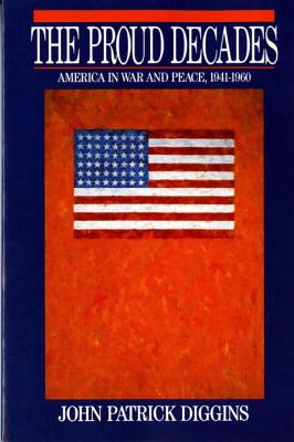 Proud Decades: America in War and Peace, 1941-1960 (Revised) - Diggins, John Patrick, Professor