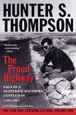 Proud Highway: Saga of a Desperate Southern Gentleman, 1955-1967 - Thompson, Hunter S, and Kennedy, William J (Foreword by), and Brinkley, Douglas (Editor)