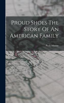 Proud Shoes The Story Of An American Family - Murray, Pauli
