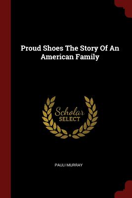 Proud Shoes The Story Of An American Family - Murray, Pauli