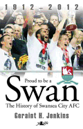 Proud to be a Swan - the History of Swansea City AFC 1912-2012