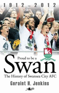 Proud to Be a Swan - The History of Swansea City AFC 1912-2012