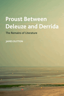 Proust Between Deleuze and Derrida: The Remains of Literature