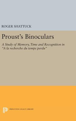 Proust's Binoculars: A Study of Memory, Time and Recognition in a la Recherche Du Temps Perdu - Shattuck, Roger