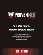 Proven Men: The 12-Week Study to a Proven Path to Sexual Integrity, a Study Providing Straightforward Help with Issues of Lust, Po
