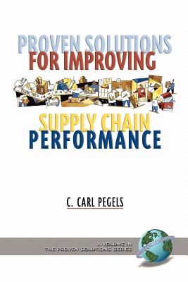 Proven Solutions for Improving Supply Chain Performance (PB) - Pegels, C Carl, and Information Age Publishing (Creator)