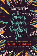 Proven Steps to a Calmer, Happier, Healthier You: How to Be Calm, Happy and Healthy