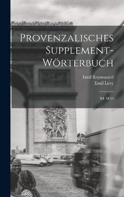 Provenzalisches Supplement-Wrterbuch: Bd. M-O - Levy, Emil, and Raynouard, Emil