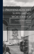 Provenzalisches Supplement-Worterbuch: Berichtigungen Und Erganzungen Zu Raynouards Lexique Roman