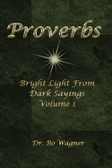 Proverbs: Bright Light from Dark Sayings Volume 1