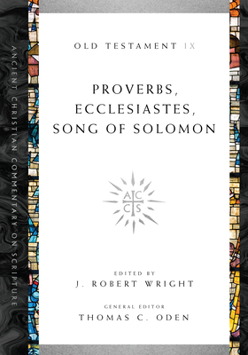 Proverbs, Ecclesiastes, Song of Solomon: Volume 9 Volume 9 - Wright, J Robert (Editor), and Oden, Thomas C (Editor)