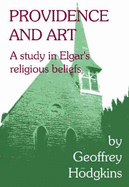 Providence and Art: A Study in Elgar's Religious Beliefs - Hodgkins, Geoffrey