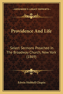 Providence And Life: Select Sermons Preached In The Broadway Church, New York (1869)