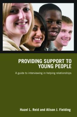 Providing Support to Young People: A Guide to Interviewing in Helping Relationships - Reid, Hazel L, and Fielding, Alison J