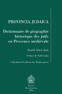 Provincia Judaica: Dictionnaire de Geographie Historique Des Juifs En Provence Medievale