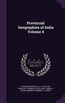 Provincial Geographies of India Volume 4 - Thurston, Edgar, and O'Malley, L S S 1874-1941, and Holland, Thomas H