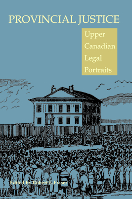 Provincial Justice: Upper Canadian Legal Portraits - Fraser, Robert (Editor)