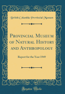 Provincial Museum of Natural History and Anthropology: Report for the Year 1949 (Classic Reprint)