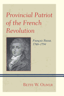Provincial Patriot of the French Revolution: Franois Buzot, 1760-1794