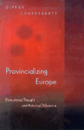 Provincializing Europe: Postcolonial Thought and Historical Difference - Chakrabarty, Dipesh