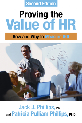 Proving the Value of HR: How and Why to Measure ROI - Phillips, Jack J, and Phillips, Patricia Pulliam, PhD