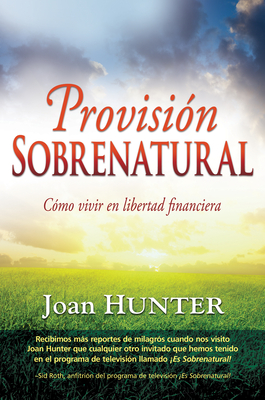 Provision Sobrenatural: Como Vivir en Libertad Financiera - Hunter, Joan, and Roth, Sid (Foreword by)