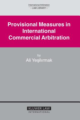 Provisional Measures in International Commercial Arbitration - Yesilirmak, Ali