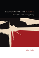 Provocations of Virtue: Rhetoric, Ethics, and the Teaching of Writing